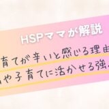 HSPの子育てが辛いと感じる理由を解説！対処法や子育てに活かせる強みも紹介